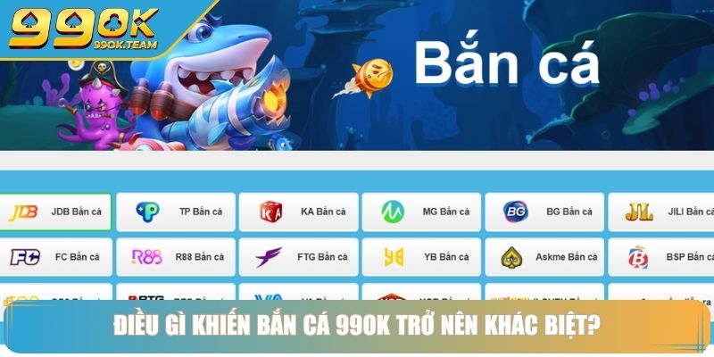 Điều gì khiến bắn cá 99OK trở nên khác biệt?