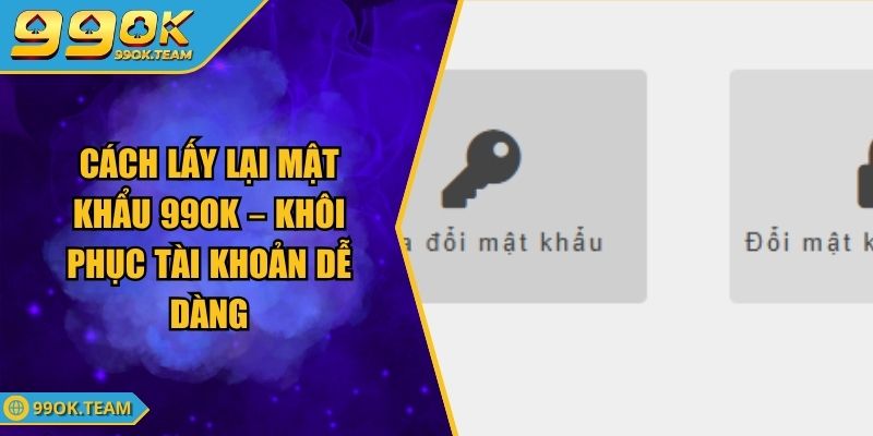 Cách Lấy Lại Mật Khẩu 99Ok – Khôi Phục Tài Khoản Dễ Dàng 1 Cách Lấy Lại Mật Khẩu 99Ok – Khôi Phục Tài Khoản Dễ Dàng