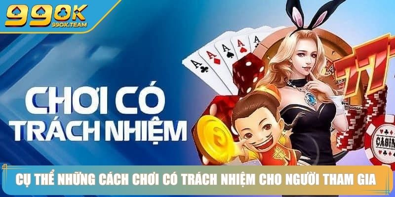 Cụ thể những cách chơi có trách nhiệm cho người tham gia 