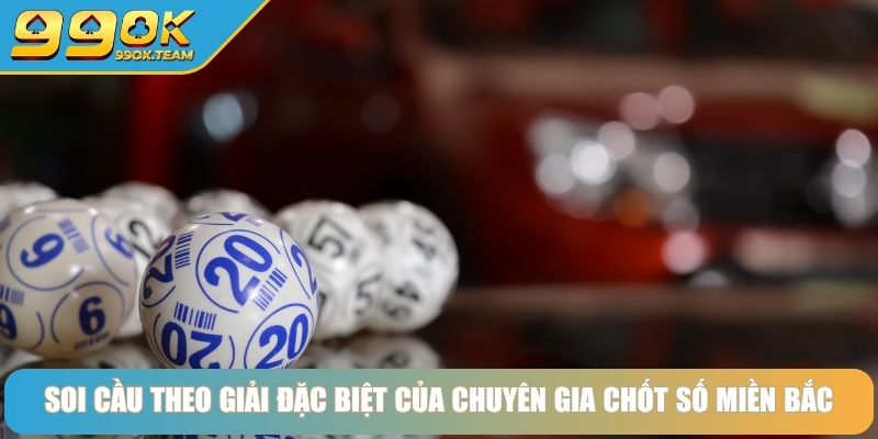 Chuyên Gia Chốt Số Miền Bắc Bí Quyết và Chiến Thuật Từ Cao Thủ 4 Soi cầu theo giải đặc biệt của chuyên gia chốt số Miền Bắc