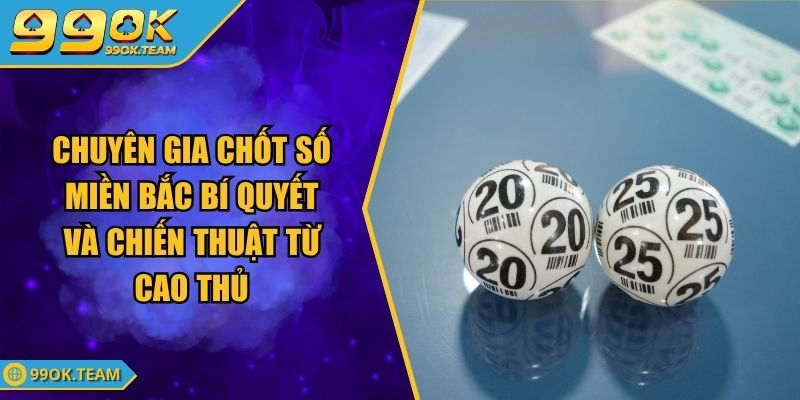 Chuyên Gia Chốt Số Miền Bắc Bí Quyết và Chiến Thuật Từ Cao Thủ 1 Chuyên Gia Chốt Số Miền Bắc Bí Quyết và Chiến Thuật Từ Cao Thủ