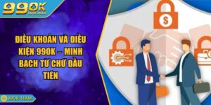 Điều Khoản Và Điều Kiện 99Ok – Minh Bạch Từ Chữ Đầu Tiên