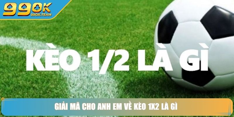 Kèo 1x2 Là Gì 99Ok – Cách Chơi Đơn Giản Phù Hợp Mọi Cấp Độ 2 Giải mã cho anh em về kèo 1x2 là gì