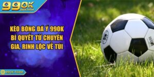 Kèo Bóng Đá Ý 99OK Bí Quyết Từ Chuyên Gia, Rinh Lộc Về Túi