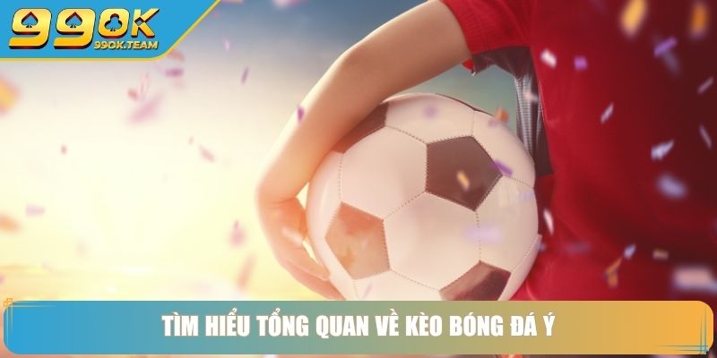 Kèo Bóng Đá Ý 99OK Bí Quyết Từ Chuyên Gia, Rinh Lộc Về Túi 2 Tìm hiểu tổng quan về kèo bóng đá Ý