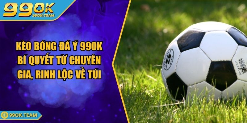 Kèo Bóng Đá Ý 99OK Bí Quyết Từ Chuyên Gia, Rinh Lộc Về Túi 1 Kèo Bóng Đá Ý 99OK Bí Quyết Từ Chuyên Gia, Rinh Lộc Về Túi