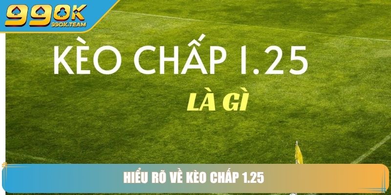Kèo Chấp 1.25 - Hướng Dẫn Đánh Kèo Hiệu Quả Tại 99OK 2 Hiểu rõ về kèo chấp 1.25