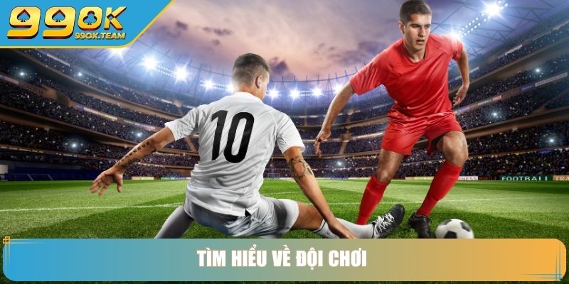 Kèo Chấp 1.25 - Hướng Dẫn Đánh Kèo Hiệu Quả Tại 99OK 4 Tìm hiểu về đội chơi