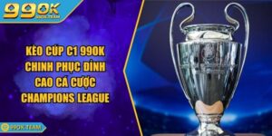 Kèo Cúp C1 99OK Chinh Phục Đỉnh Cao Cá Cược Champions League
