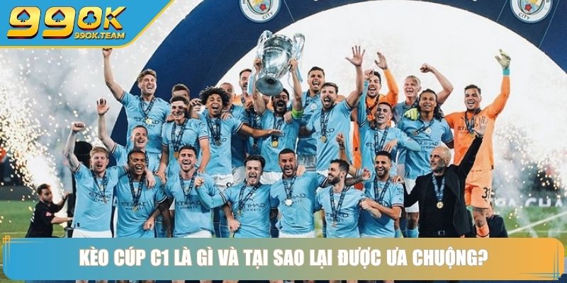 Kèo Cúp C1 99OK Chinh Phục Đỉnh Cao Cá Cược Champions League 2 Kèo cúp C1 là gì và tại sao lại được ưa chuộng?