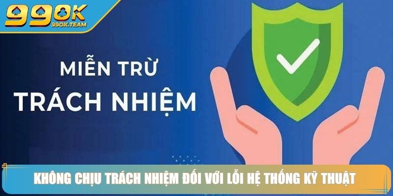 Miễn Trừ Trách Nhiệm 99Ok – Cam Kết Minh Bạch Quyền Hạn 4 Không chịu trách nhiệm đối với lỗi hệ thống kỹ thuật