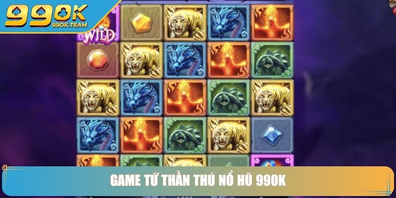 Game Tứ Thần Thú nổ hũ 99OK