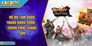 Nổ hũ Tam Quốc Tranh Hùng 99OK – Chinh Phục Giang Sơn