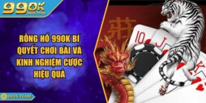 Rồng hổ 99OK Bí Quyết Chơi Bài Và Kinh Nghiệm Cược Hiệu Quả