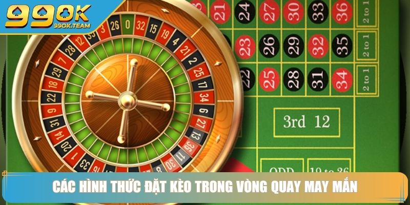Roulette 99OK Vòng Quay May Mắn Và Bí Mật Chiến Thắng 3 Các hình thức đặt kèo trong vòng quay may mắn