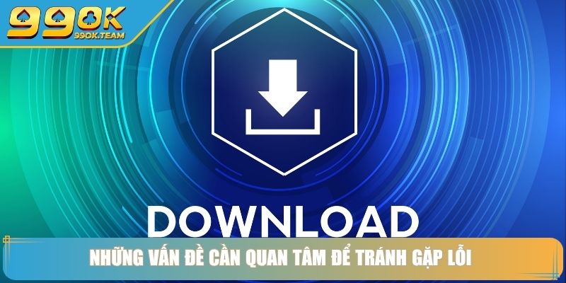 Tải App 99Ok – Cá Cược Mọi Lúc Mọi Nơi Tối Ưu Trải Nghiệm 4 Những vấn đề cần quan tâm để tránh gặp lỗi
