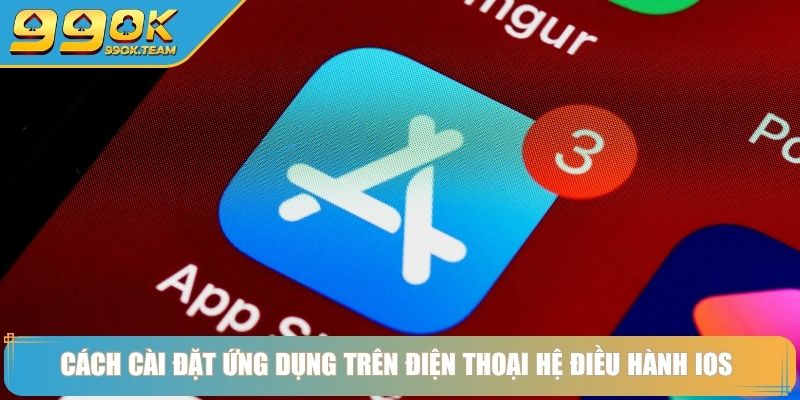 Tải App 99Ok – Cá Cược Mọi Lúc Mọi Nơi Tối Ưu Trải Nghiệm 3 Cách cài đặt ứng dụng trên điện thoại hệ điều hành IOS