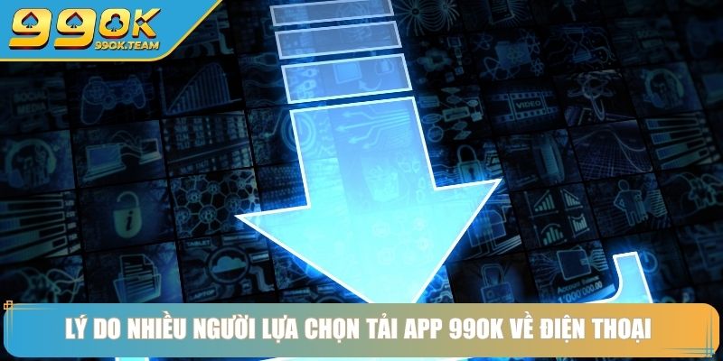 Tải App 99Ok – Cá Cược Mọi Lúc Mọi Nơi Tối Ưu Trải Nghiệm 2 Lý do nhiều người lựa chọn tải app 99OK về điện thoại
