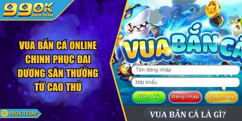 Vua Bắn Cá Online Chinh Phục Đại Dương Săn Thưởng Từ Cao Thủ 1 Vua Bắn Cá Online Chinh Phục Đại Dương Săn Thưởng Từ Cao Thủ