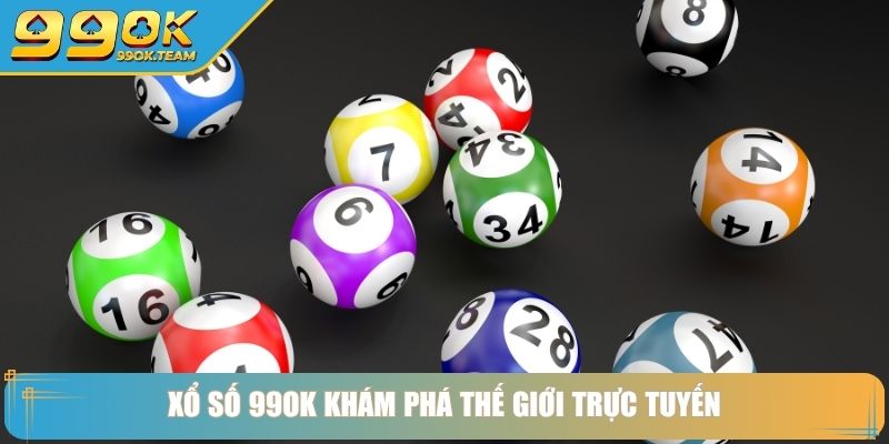 Xổ số 99OK khám phá thế giới trực tuyến